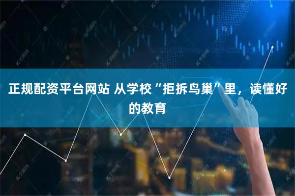 正规配资平台网站 从学校“拒拆鸟巢”里，读懂好的教育